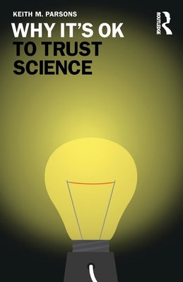 Why It's Ok to Trust Science by Parsons, Keith M.