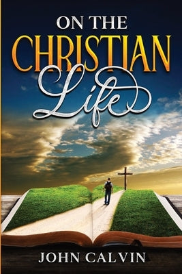 On the Christian Life by Calvin, John