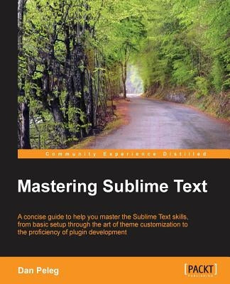 Mastering Sublime Text by Peleg, Dan