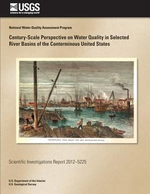 Century-Scale Perspective on Water Quality in Selected River Basins of the Conterminous United States by Kelly, Valerie J.