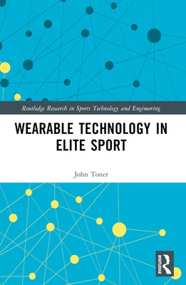 Wearable Technology in Elite Sport: A Critical Examination by Toner, John