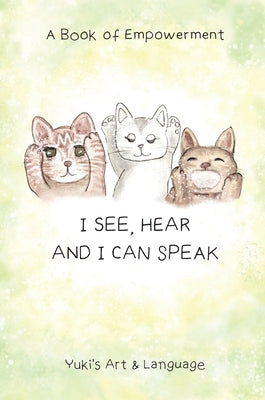 I See, Hear & I Can Speak: A Book of Empowerment by Yuki