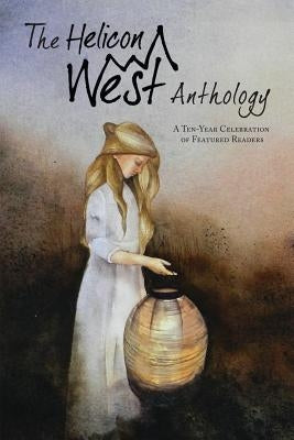 The Helicon West Anthology: A Ten-Year Celebration of Featured Readers by Keller, Tim
