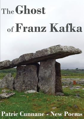 The Ghost of Franz Kafka: New Poems by Patric, Cunnane