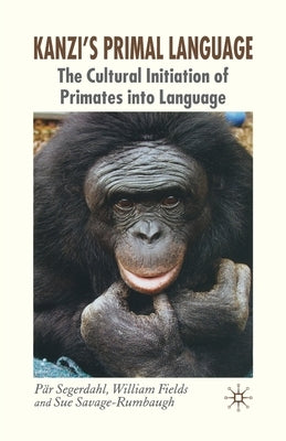 Kanzi's Primal Language: The Cultural Initiation of Primates Into Language by Segerdahl, P.