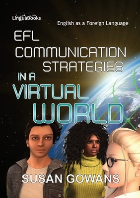 EFL Communication Strategies in a Virtual World: An exploratory study by Gowans, Susan