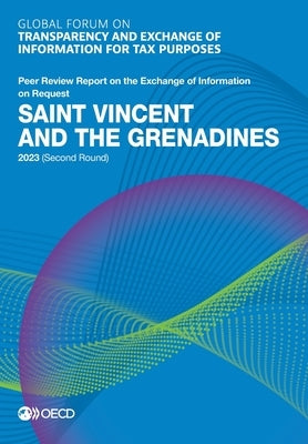 Global Forum on Transparency and Exchange of Information for Tax Purposes: Saint Vincent and the Grenadines 2023 (Second Round) by Oecd