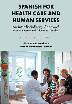 Spanish for Health Care and Human Services: An Interdisciplinary Approach for Intermediate and Advanced Speakers by Muñoz Sánchez, Alicia