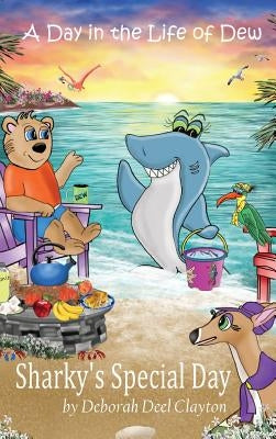 A Day in the Life of Dew: Sharky's Special Day by Clayton, Deborah Deel