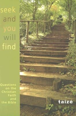 Seek and You Shall Find: Questions on the Christian Faith and the Bible by Taize