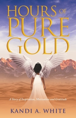 Hours of Pure Gold: A Story of Inspiration, Motivation and Gratitude by White, Kandi A.