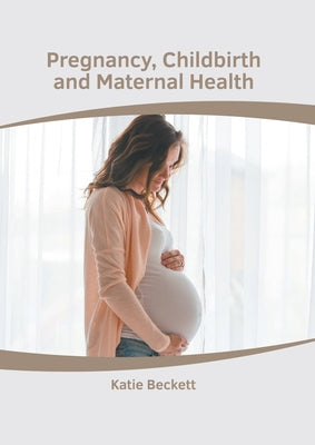 Pregnancy, Childbirth and Maternal Health by Beckett, Katie