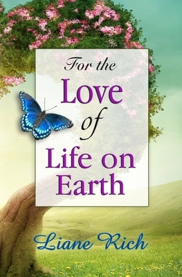 For the Love of Life on Earth by Rich, Liane