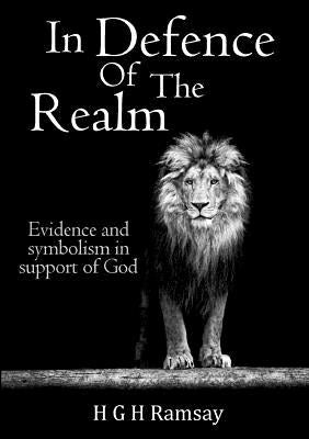 In Defence of the Realm: Evidence and symbolism in support of God by Ramsay, H. G. H.