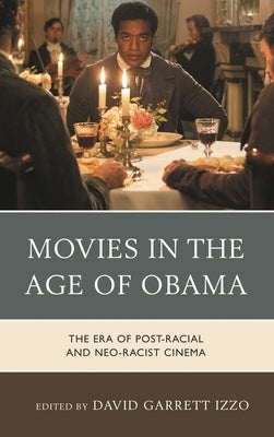 Movies in the Age of Obama: The Era of Post-Racial and Neo-Racist Cinema by Belau, Linda