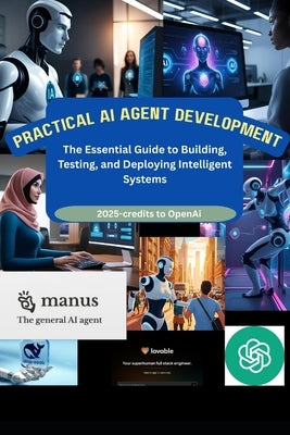 Practical AI Agent Development: The Essential Guide to Building, Testing, and Deploying Intelligent Systems by Mpanga, Lawrence