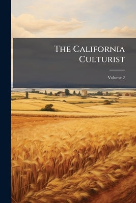The California Culturist: A Journal of Agriculture, Horticulture, Mechanism and Mining; Volume 2 by Anonymous