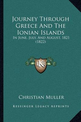 Journey Through Greece And The Ionian Islands: In June, July, And August, 1821 (1822) by Muller, Christian