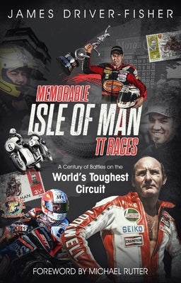 Memorable Isle of Man Tt Races: A Century of Battles on the World's Toughest Circuit by Fisher, James