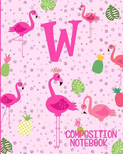 Composition Notebook W: Pink Flamingo Initial W Composition Wide Ruled Notebook by Journals, Flamingo