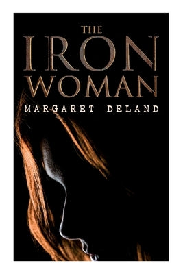 The Iron Woman: Historical Romance Novel by Deland, Margaret