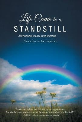 Life Came to a Standstill: True Accounts of Loss, Love, and Hope by Broadmore, Gwendolyn