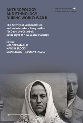 Anthropology and Ethnology During World War II: The Activity of Sektion Rassen- Und Volkstumsforschung Institut Für Deutsche Ostarbeit in the Light of by Brocki, Marcin