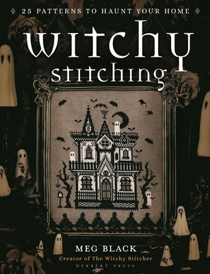 Witchy Stitching: 25 Patterns to Haunt Your Home by Black, Meg