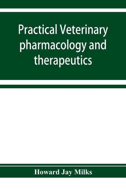 Practical veterinary pharmacology and therapeutics by Jay Milks, Howard
