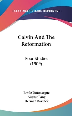 Calvin And The Reformation: Four Studies (1909) by Doumergue, Emile