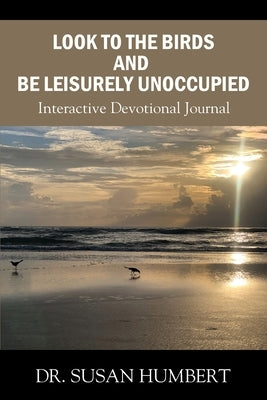 Look to the Birds and Be Leisurely Unoccupied: Interactive Devotional Journal by Humbert, Susan