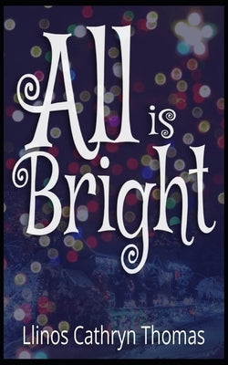 All Is Bright by Thomas, Llinos Cathryn
