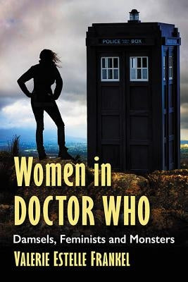 Women in Doctor Who: Damsels, Feminists and Monsters by Frankel, Valerie Estelle