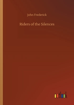 Riders of the Silences by Frederick, John