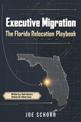 Executive Migration: The Florida Relocation Playbook by Schorr, Joe