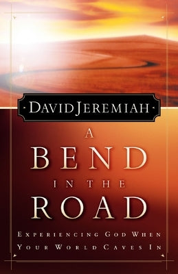 A Bend in the Road: Finding God When Your World Caves in by Jeremiah, David