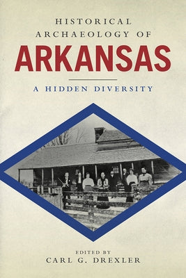 Historical Archaeology of Arkansas: A Hidden Diversity by Drexler, Carl