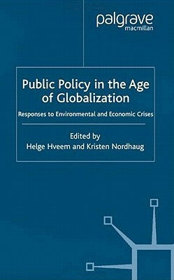 Public Policy in the Age of Globalization: Responses to Environmental and Economic Crises by Hveem, H.