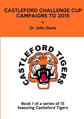 Castleford Challenge Cup Campaigns to 2015 by Davis, John