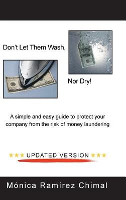 Don't Let Them Wash, Nor Dry!: A Simple and Easy Guide to Protect Your Company from the Risk of Money Laundering by Chimal, Mónica Ramírez