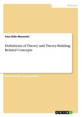 Definitions of Theory and Theory-Building Related Concepts by Moustafa, Alaa Eldin
