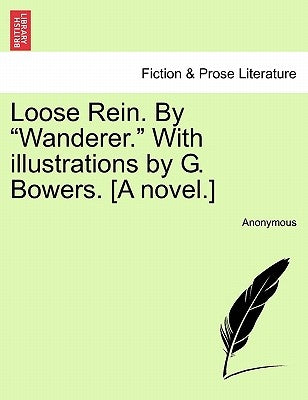 Loose Rein. by "Wanderer." with Illustrations by G. Bowers. [A Novel.] by Anonymous