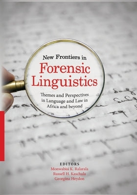 New Frontiers in Forensic Linguistics: Themes and Perspectives in Language and Law in Africa and Beyond by Ralarala, Monwabisi K.