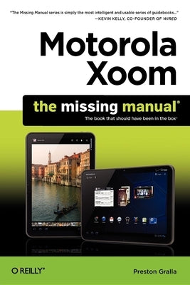 Motorola Xoom: The Missing Manual by Gralla, Preston