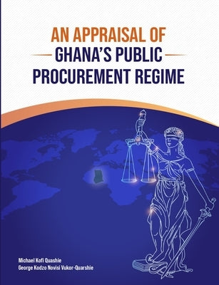 An Appraisal of Ghana's Public Procurement Regime by Novisi Vukor-Quarshie, George Kodzo