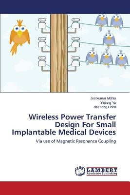 Wireless Power Transfer Design For Small Implantable Medical Devices by Mehta Jeetkumar