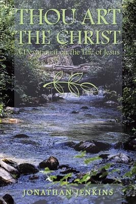 Thou Art the Christ: A Devotional on the Life of Jesus by Jenkins, Jonathan