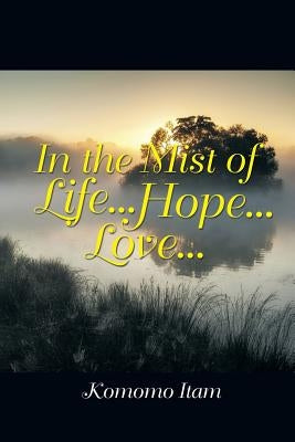 In the Mist of Life . . . Hope . . . Love . . . by Komomo, Itam