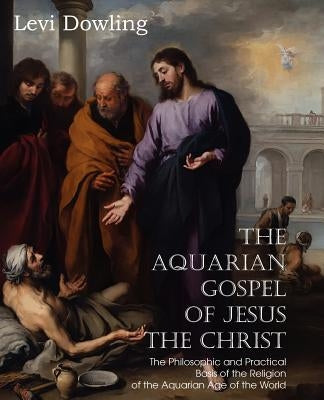 The Aquarian Gospel of Jesus the Christ by Dowling, Levi