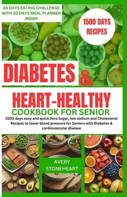 Diabetes and heart healthy cookbook for seniors: 1500 days easy and quick Zero Sugar, low sodium and Cholesterol Recipes to lower blood pressure for S by Stoneheart, Avery